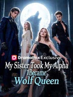 My Sister Took My Alpha, I Became Wolf Queen